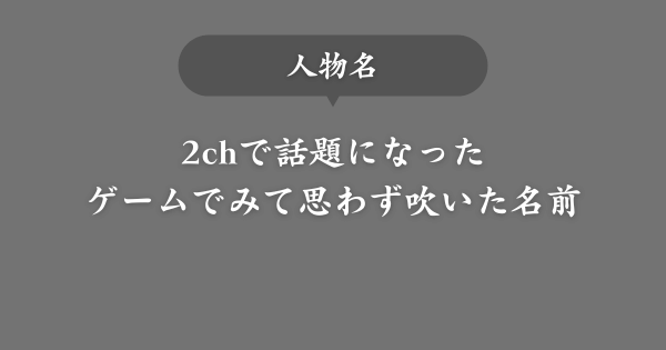 【人物名】ゲームで出会って思わず吹いた名前【2chで話題】