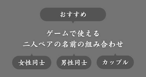 【おすすめ】ゲームで使える二人ペアの似たような名前一覧