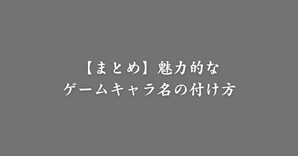 【まとめ】魅力的なゲームキャラの名前の付け方