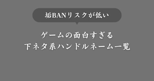 【垢BANリスク低】ゲームの面白すぎる下ネタ系ハンドルネーム一覧