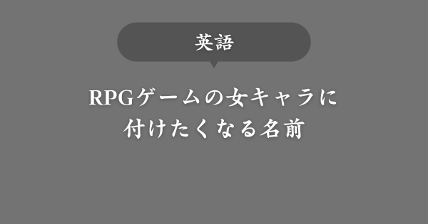 【英語】RPGゲームの女キャラに使える名前