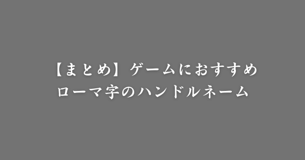 【まとめ】ゲームで使えるローマ字の名前