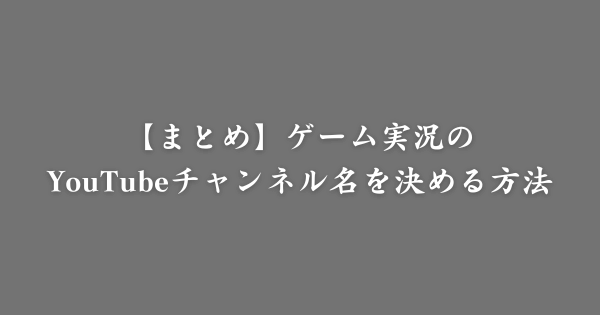 【まとめ】ゲーム実況系YouTubeチャンネル名の決め方