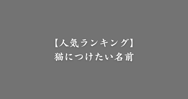 【人気ランキング】猫につけたい名前