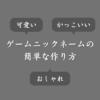 ゲームのニックネームを決める方法！可愛い＆かっこいい＆おしゃれ