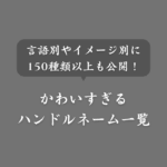 【保存版】かわいいハンドルネームまとめ！言語・イメージ・モノ別に紹介