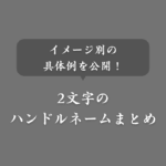 【参考】2文字のハンドルネーム一覧！可愛い＆かっこいい＆おしゃれ