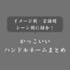 かっこいいハンドルネーム一覧！イメージ別・言語別・シーン別のアイデア集