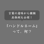 ハンドルネームとは何？意味・種類・用途・具体例までわかりやすく解説