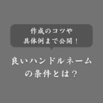 良いハンドルネームの条件とは？決め方のコツや具体例までわかりやすく解説