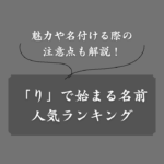 「り」から始まる名前の人気ランキング！男女別の一覧表や意味・由来も紹介