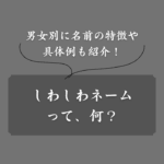【例あり】しわしわネームとは？キラキラネームとの違いやメリットも解説
