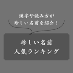 【男女別】漢字・読み方の珍しい名前ランキング！キラキラネームとの違いも