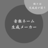 【芸術的】音楽ネーム生成メーカー！音を連想できる美しい名前を作成