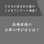 結婚前後の旦那の呼び方とは？子どもが産まれた後に変わる？夫側の意見も紹介